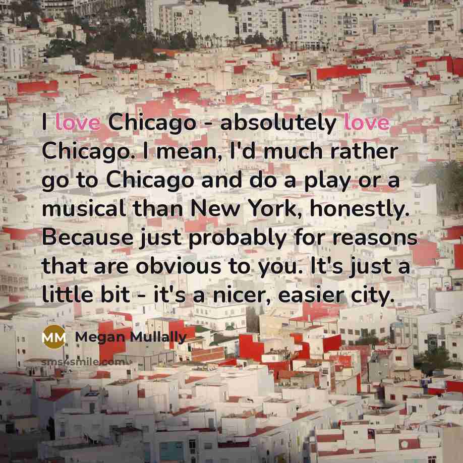 “I love Chicago - absolutely love Chicago. I mean, I'd…” quote by Megan Mullally