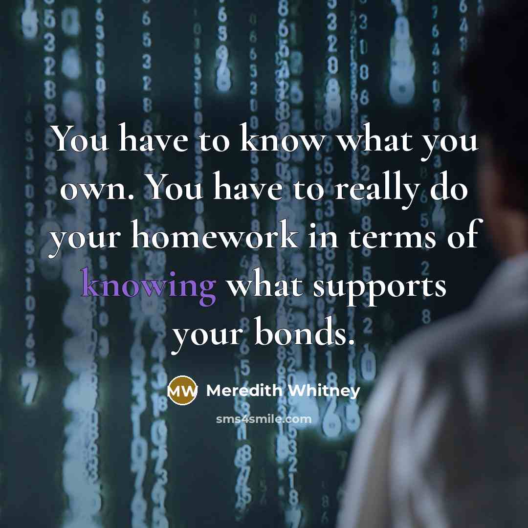 “You have to know what you own. You have to…” quote by Meredith Whitney