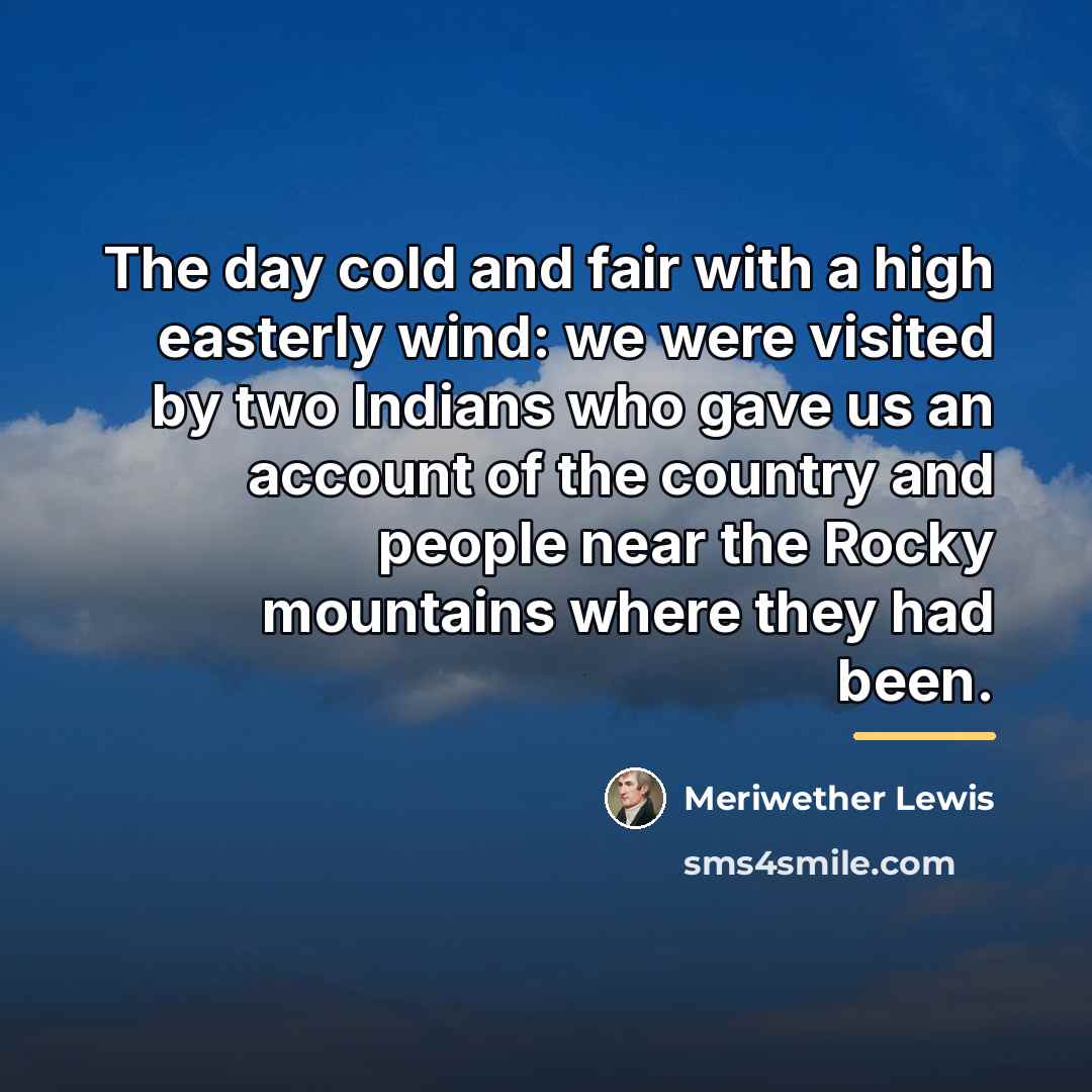 “The day cold and fair with a high easterly wind:…” quote by Meriwether Lewis