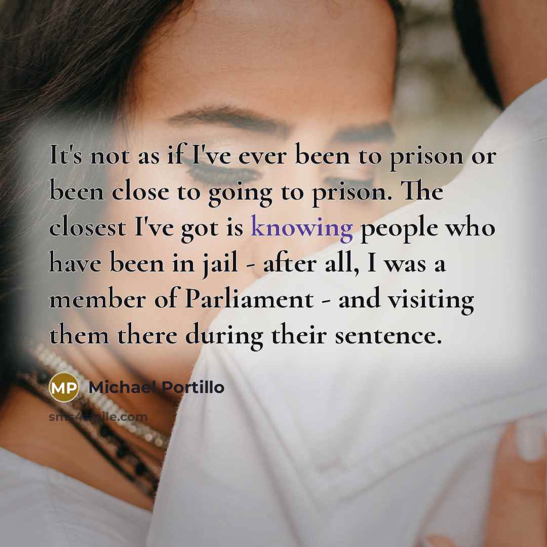 “It's not as if I've ever been to prison or…” quote by Michael Portillo