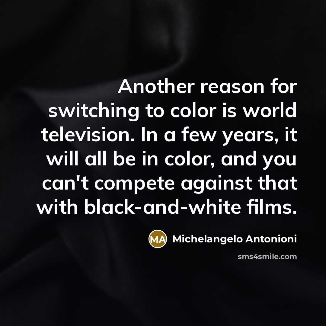 “Another reason for switching to color is world television. In…” quote by Michelangelo Antonioni