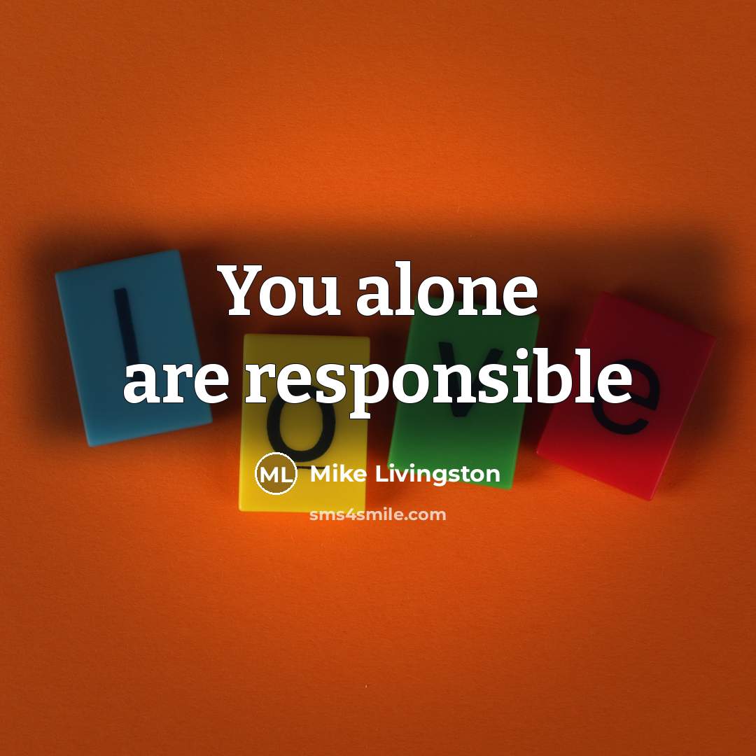 “You alone are responsible…” quote by Mike Livingston
