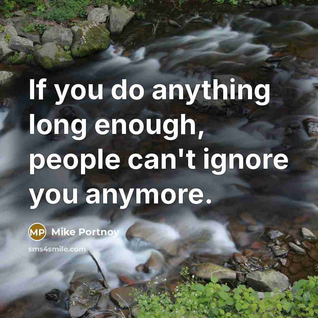 “If you do anything long enough, people can't ignore you anymore.” quote by Mike Portnoy