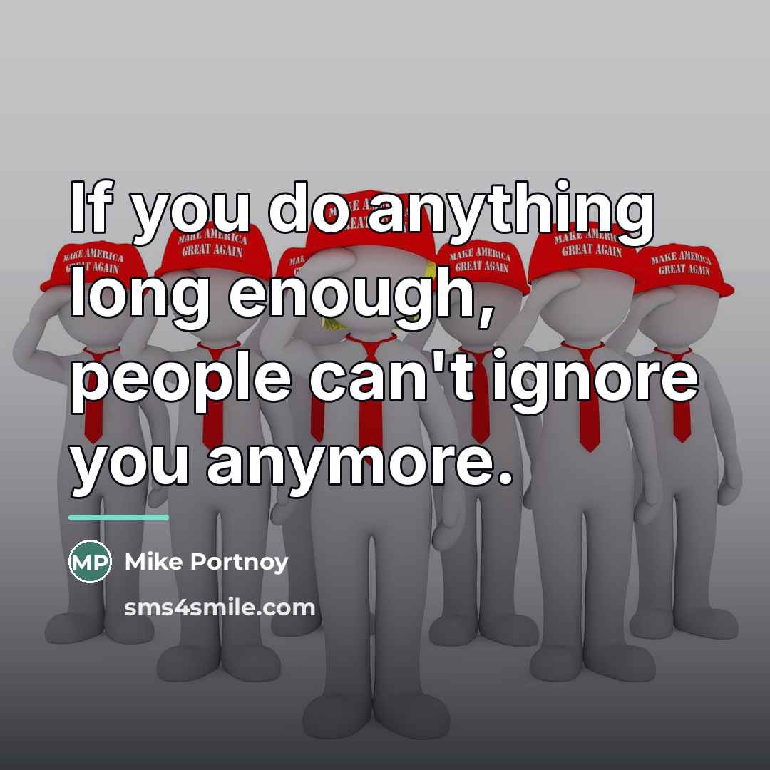“If you do anything long enough, people can't ignore you…” quote by Mike Portnoy