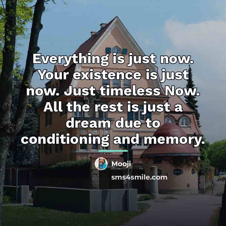 “Everything is just now. Your existence is just now. Just…” quote by Mooji