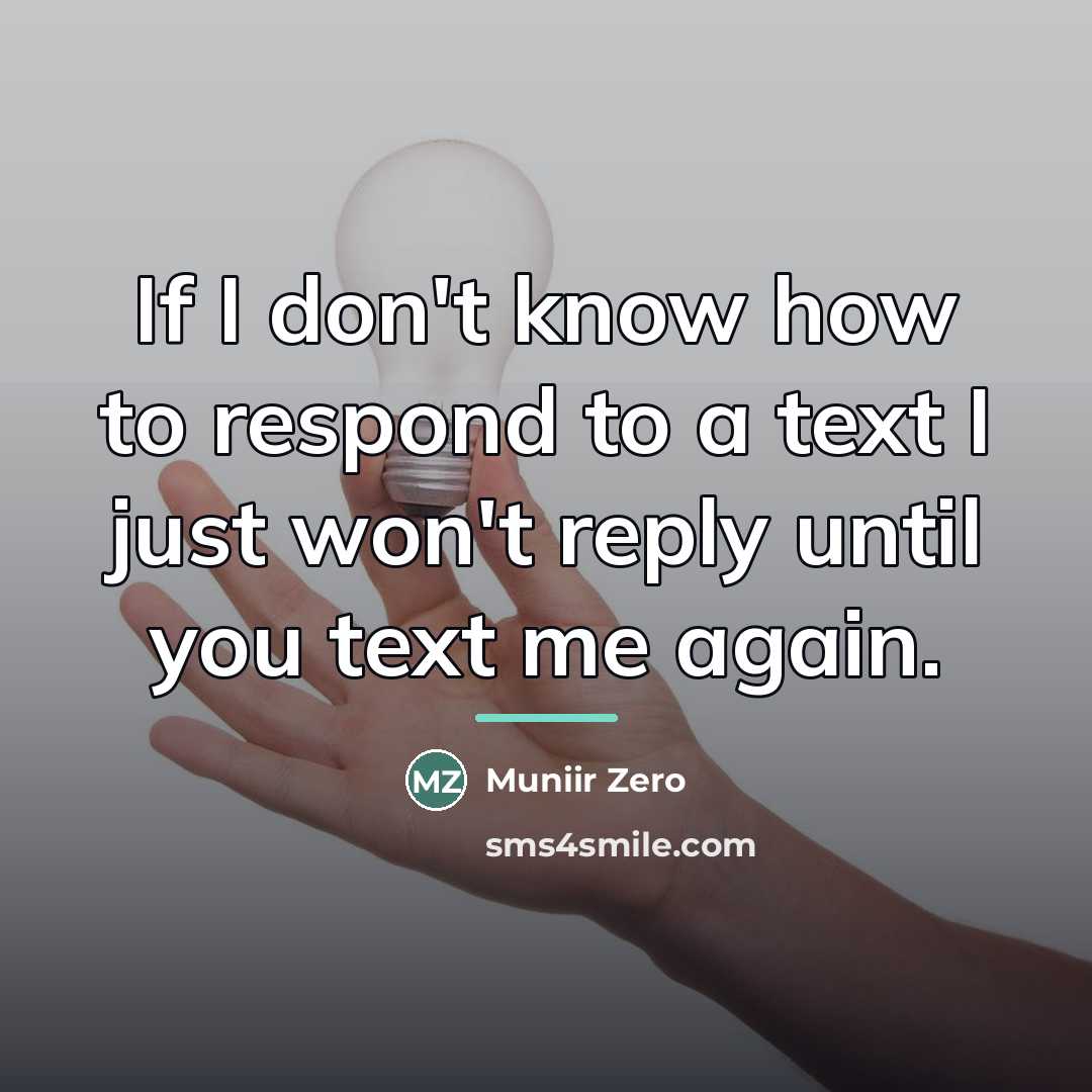 “If I don't know how to respond to a text…” quote by Muniir Zero