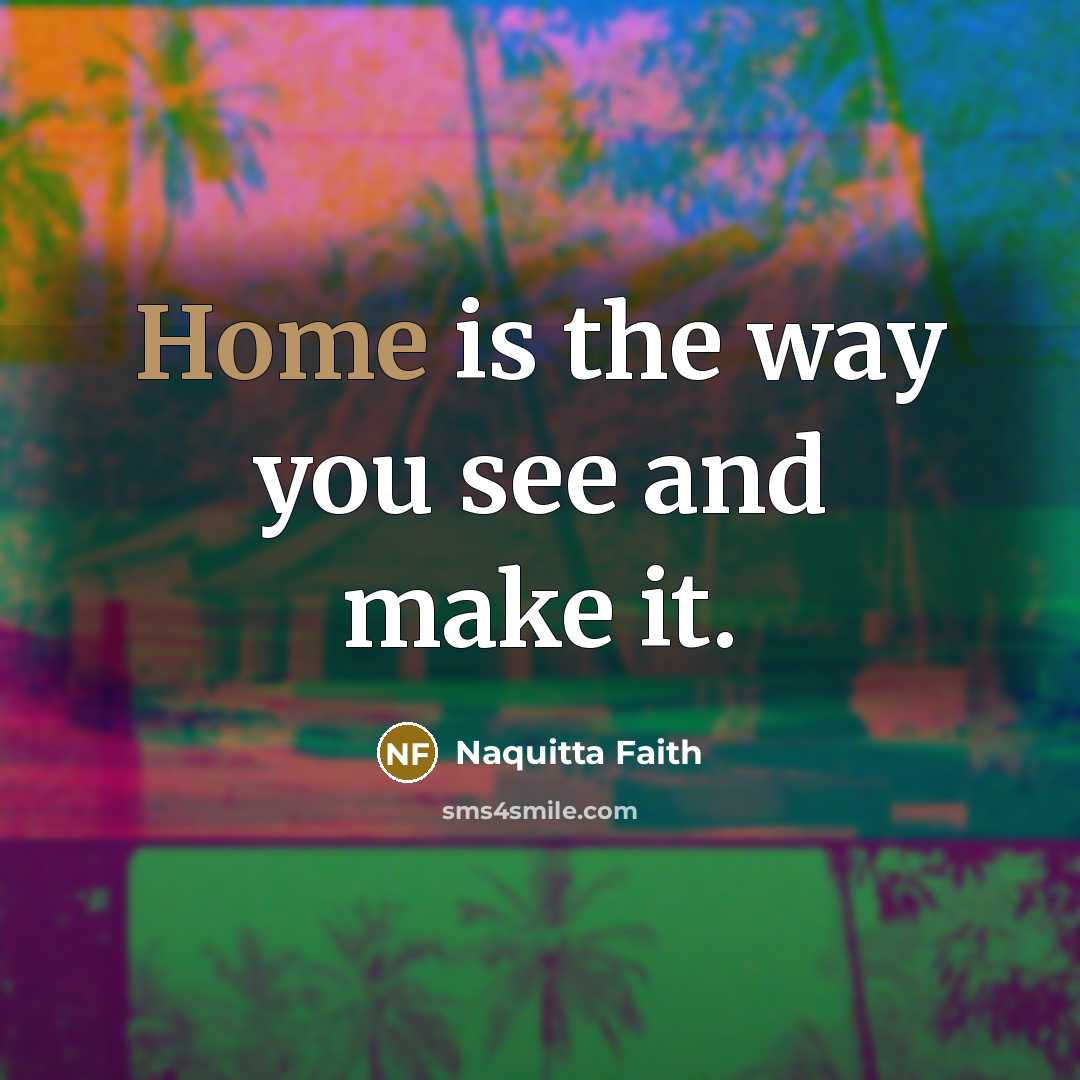 “Home is the way you see and make it.…” quote by Naquitta Faith