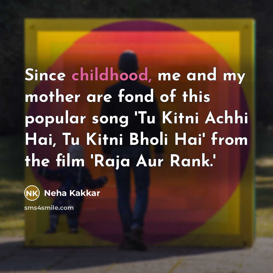 “Since childhood, me and my mother are fond of this…” quote by Neha Kakkar