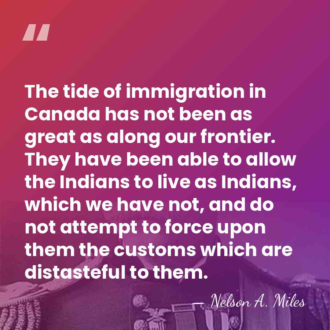 The tide of immigration in Canada has not been as great as&hellip; - Nelson A. Miles