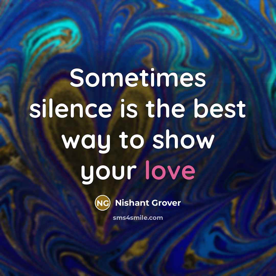 “Sometimes silence is the best way to show your love…” quote by Nishant Grover
