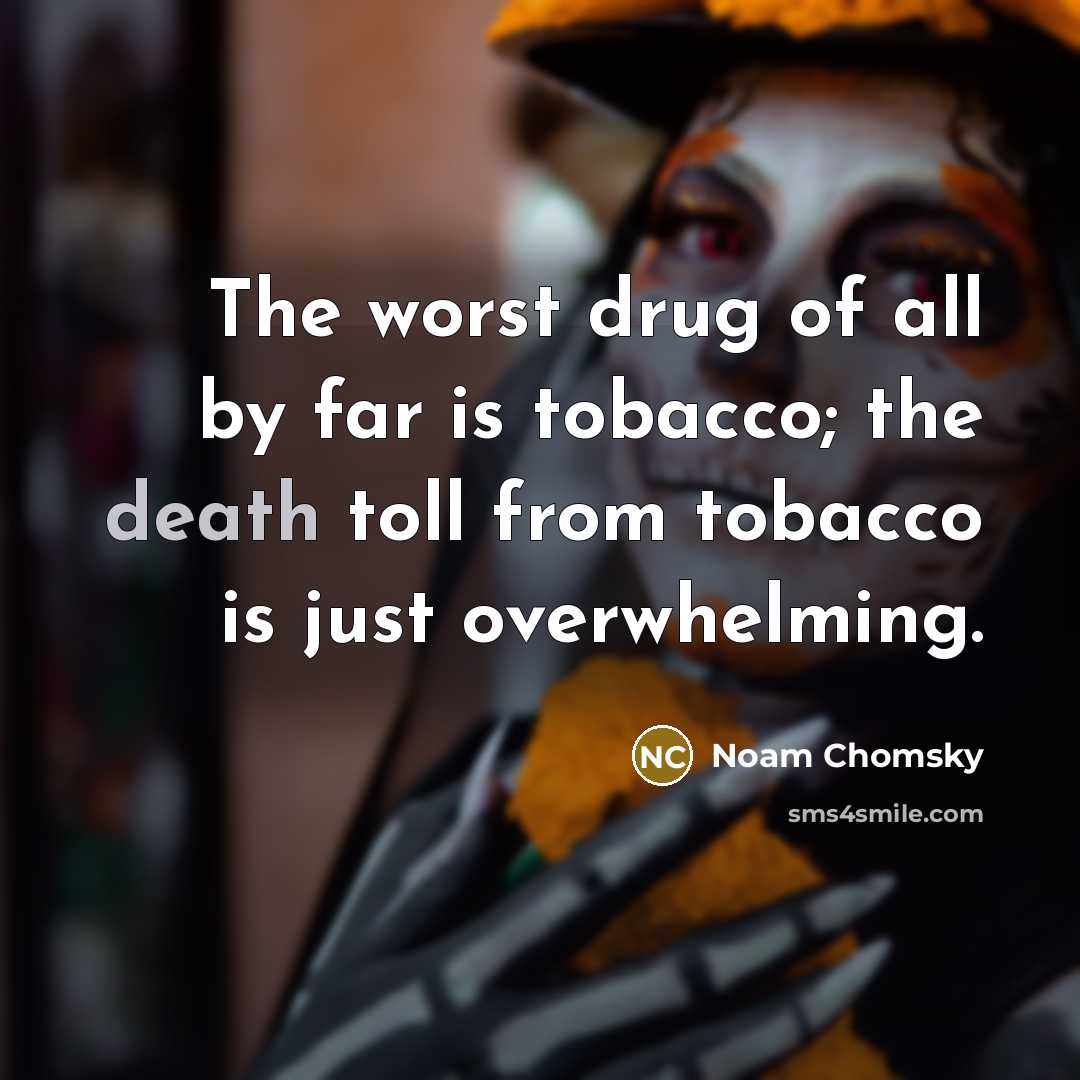 “The worst drug of all by far is tobacco; the…” quote by Noam Chomsky
