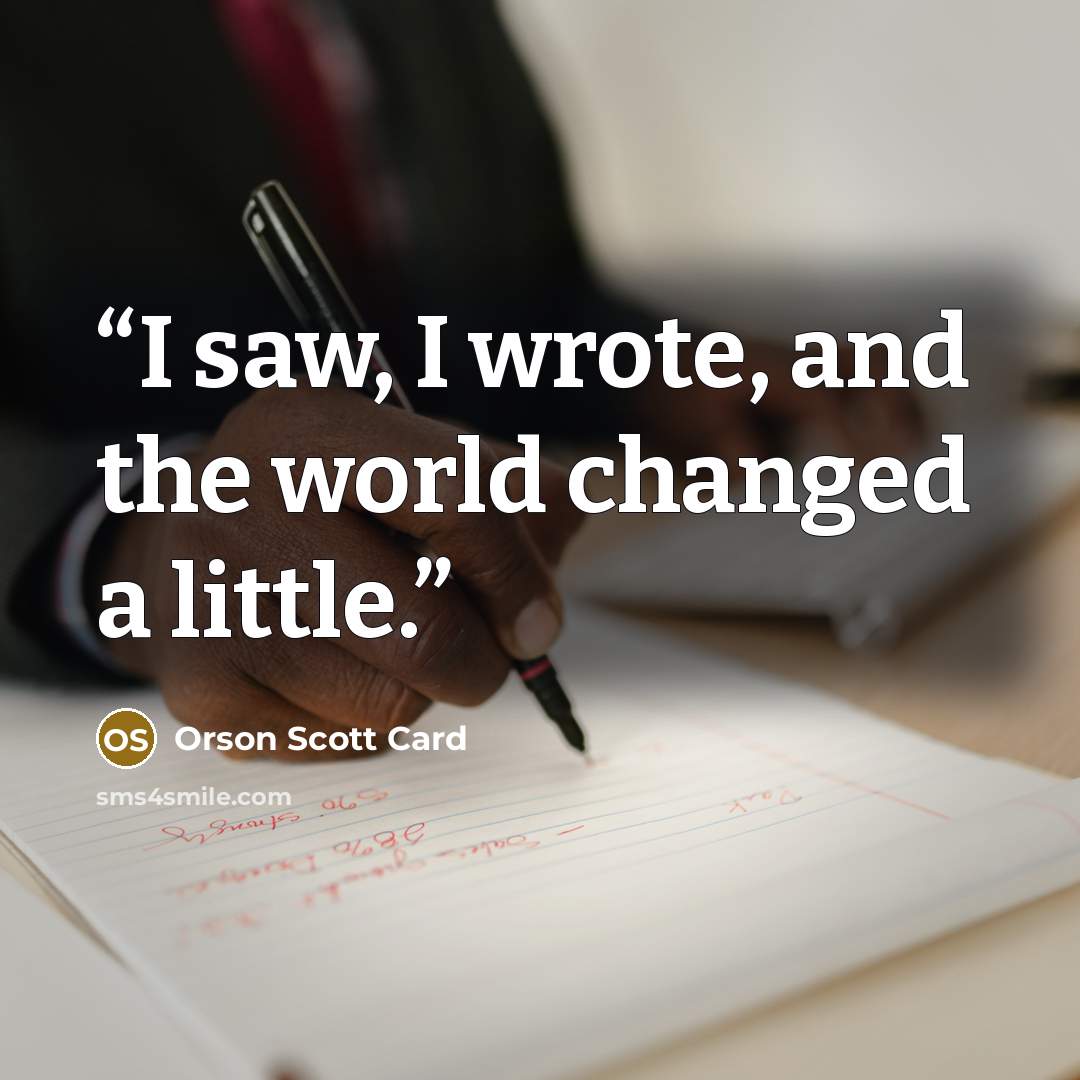 “I saw, I wrote, and the world changed a little.” quote by Orson Scott Card