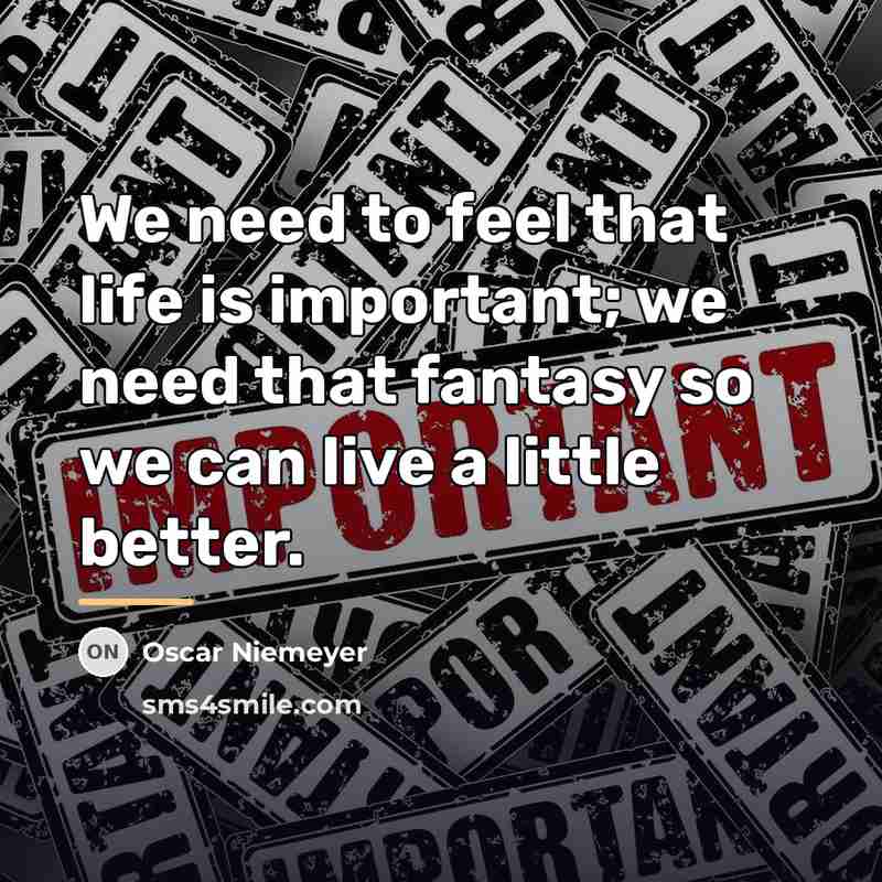 “We need to feel that life is important; we need…” quote by Oscar Niemeyer