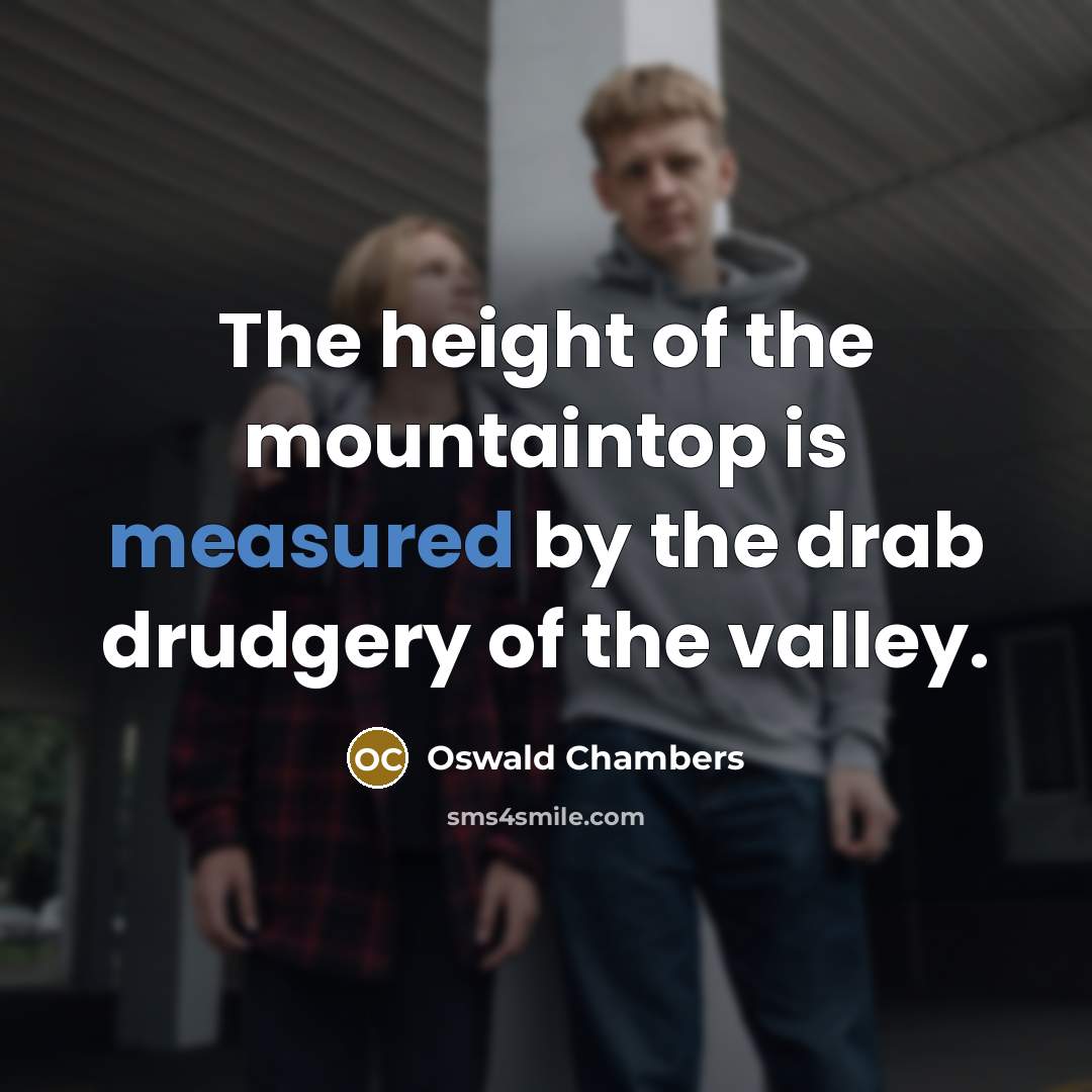 “The height of the mountaintop is measured by the drab…” quote by Oswald Chambers