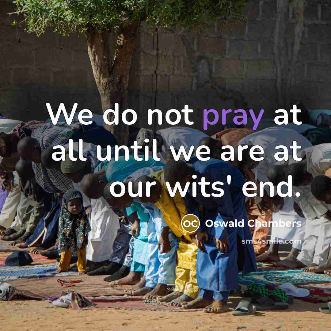 “We do not pray at all until we are at…” quote by Oswald Chambers