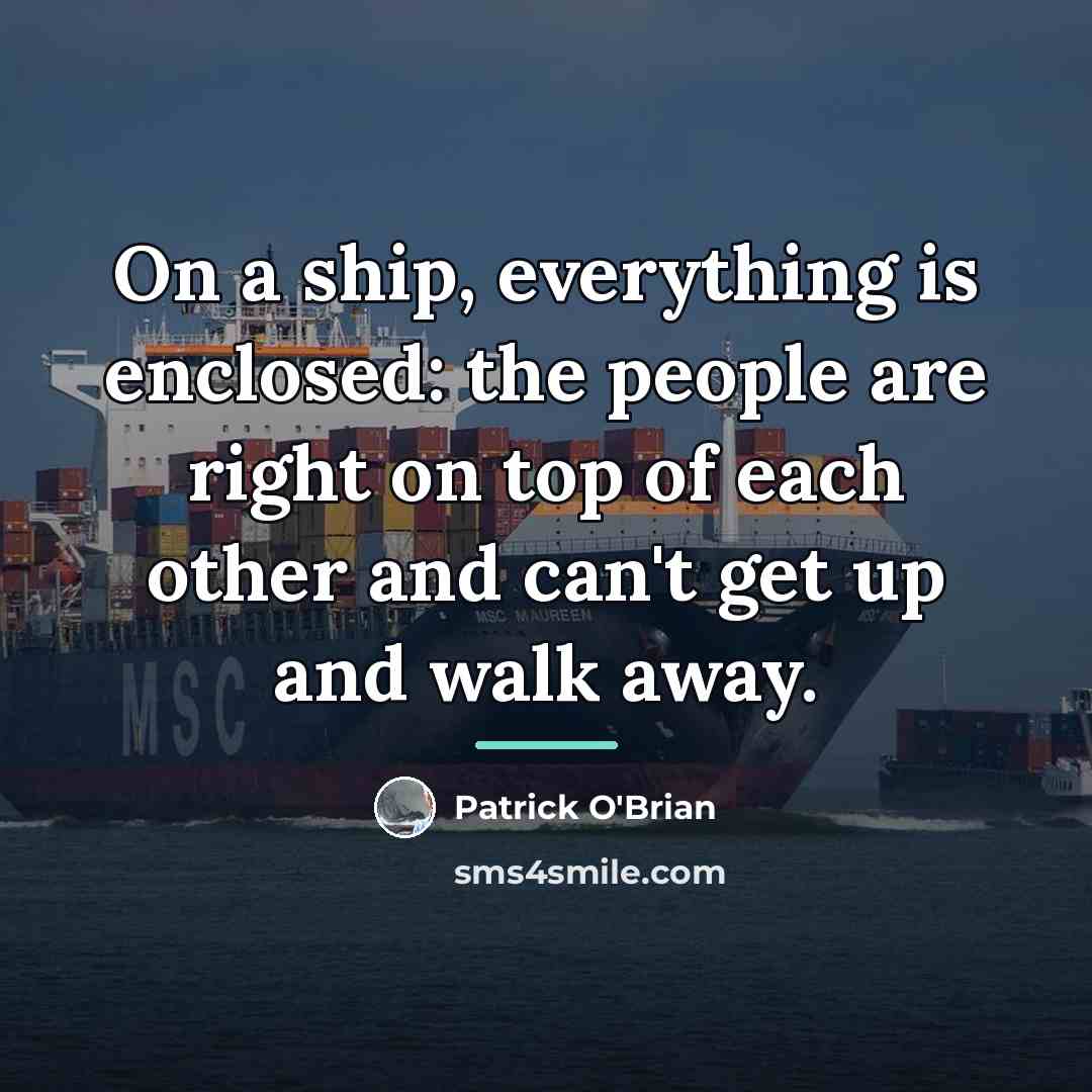 “On a ship, everything is enclosed: the people are right…” quote by Patrick O'Brian