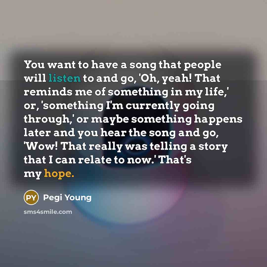 “You want to have a song that people will listen…” quote by Pegi Young