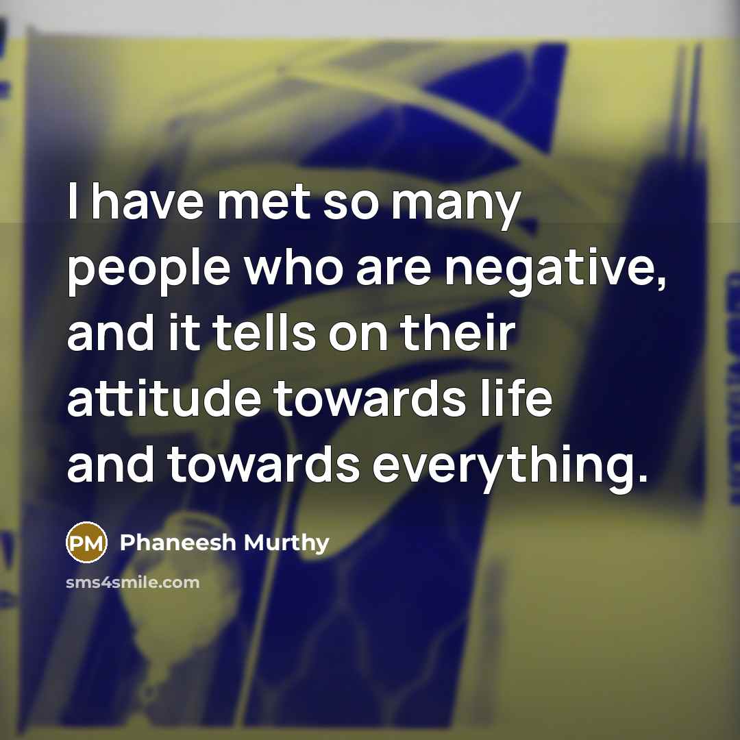 “I have met so many people who are negative, and…” quote by Phaneesh Murthy