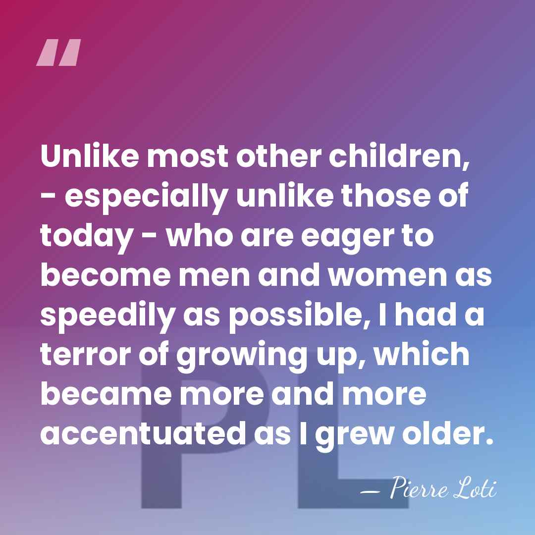 Unlike most other children, - especially unlike those of today - who&hellip; - Pierre Loti