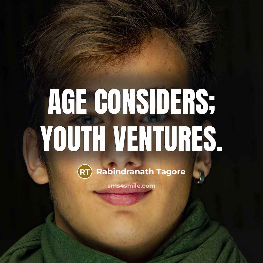 “Age considers; youth ventures.…” quote by Rabindranath Tagore