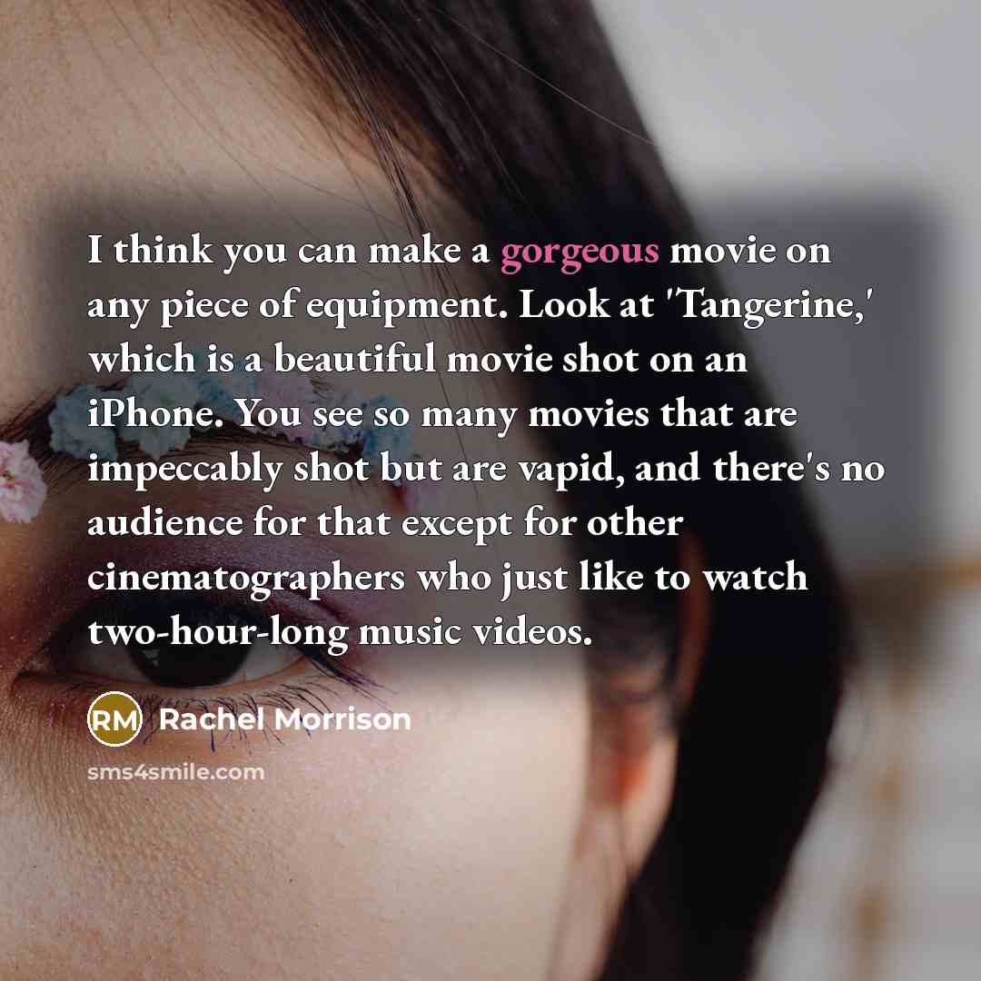 “I think you can make a gorgeous movie on any…” quote by Rachel Morrison