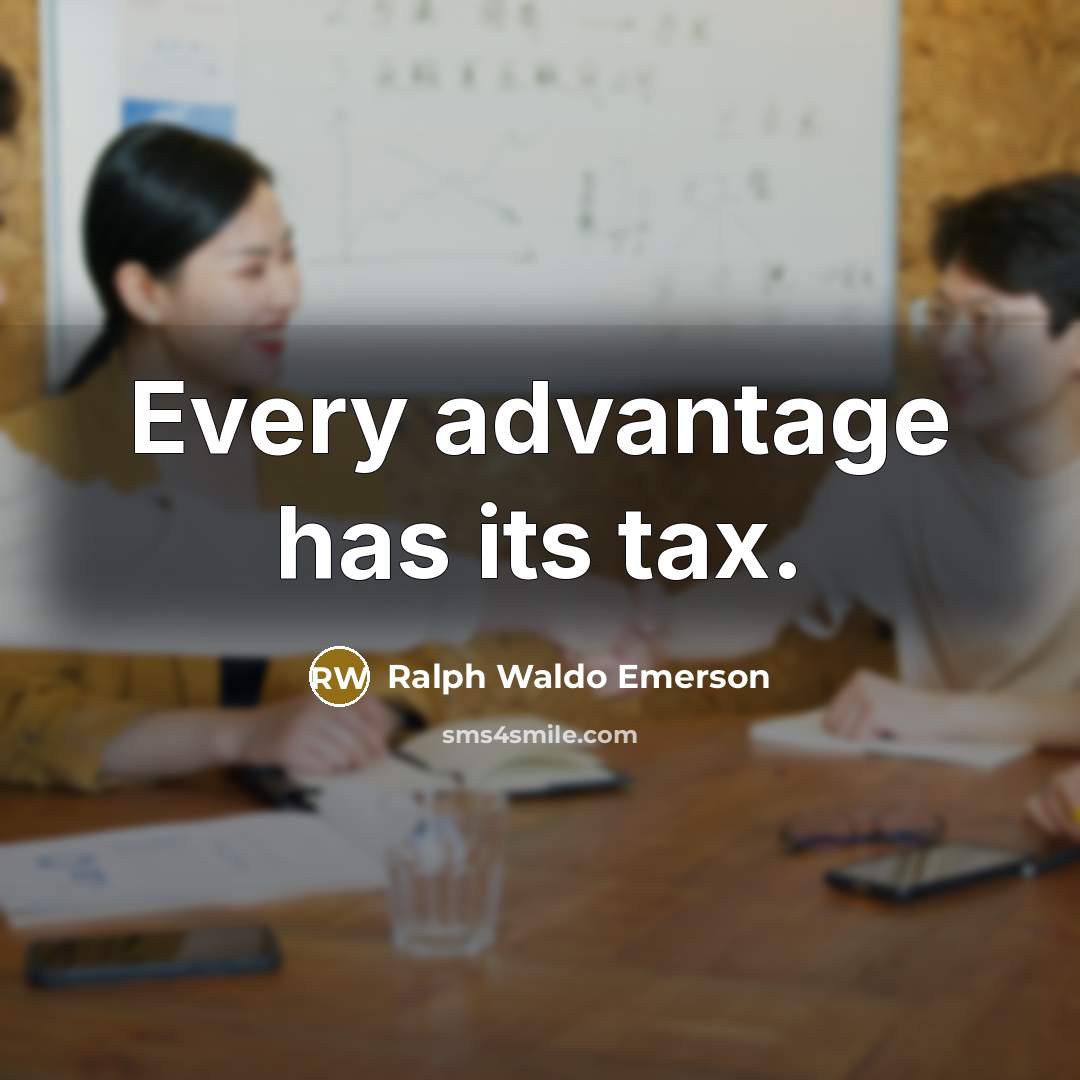 “Every advantage has its tax.…” quote by Ralph Waldo Emerson