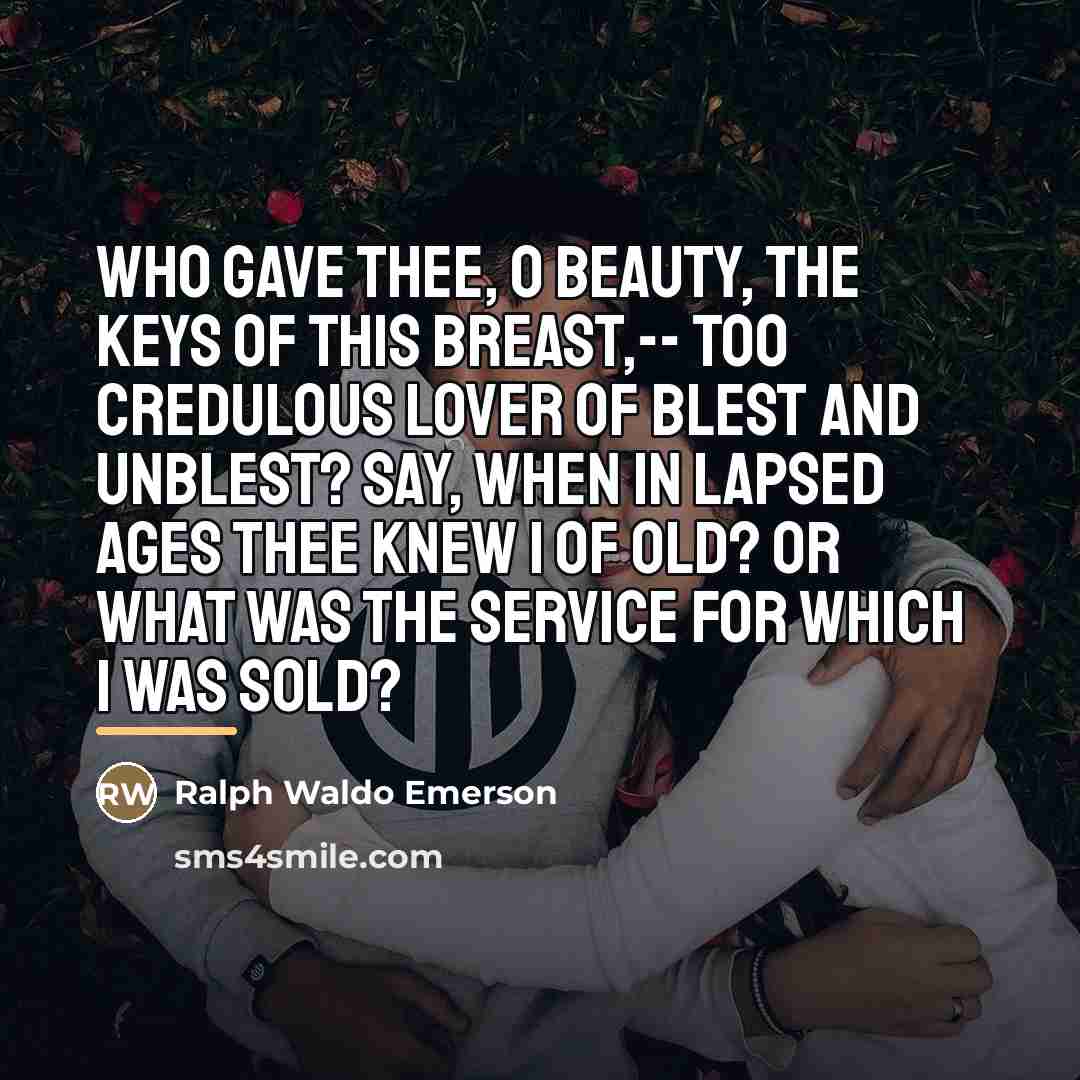 “Who gave thee, O Beauty, The keys of this breast,--…” quote by Ralph Waldo Emerson