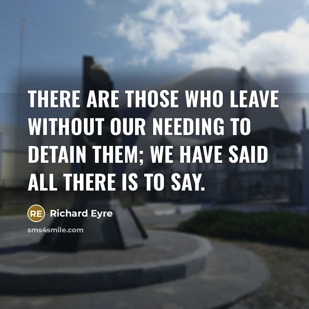 “There are those who leave without our needing to detain…” quote by Richard Eyre