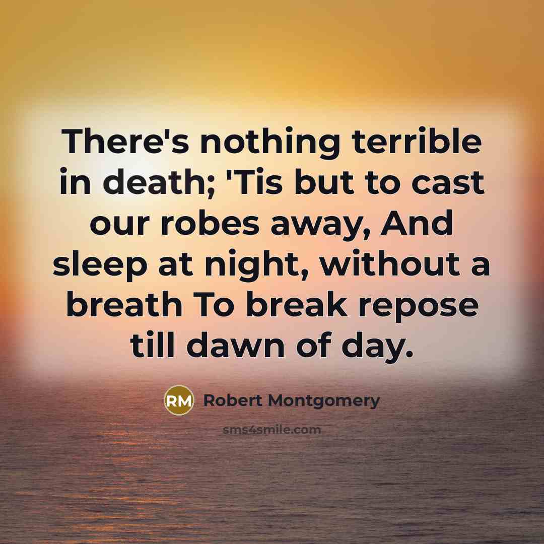 “There's nothing terrible in death; 'Tis but to cast our…” quote by Robert Montgomery