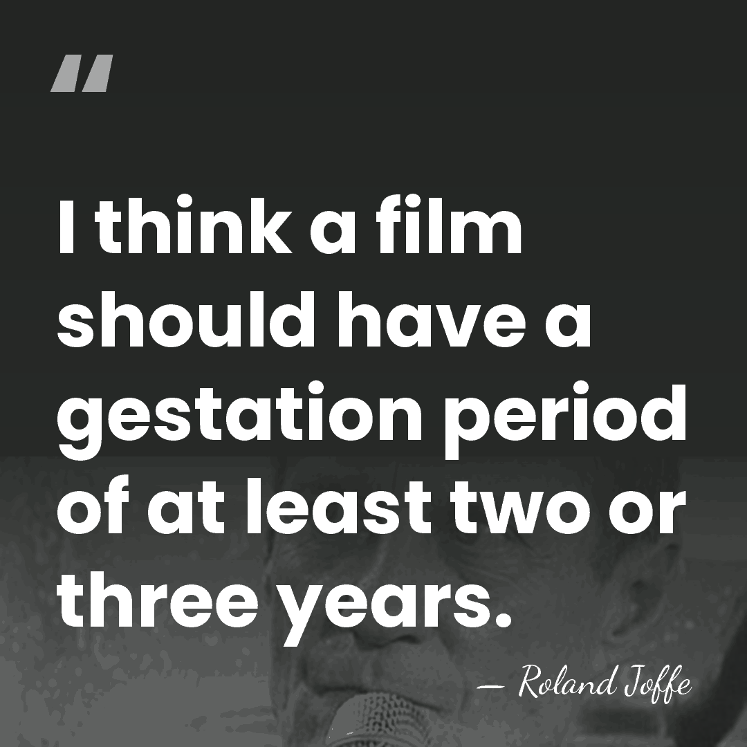 I think a film should have a gestation period of at least&hellip; - Roland Joffe