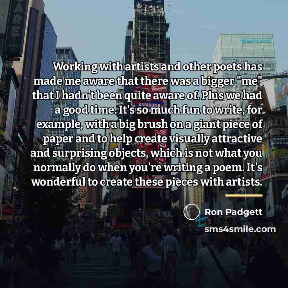 “Working with artists and other poets has made me aware…” quote by Ron Padgett