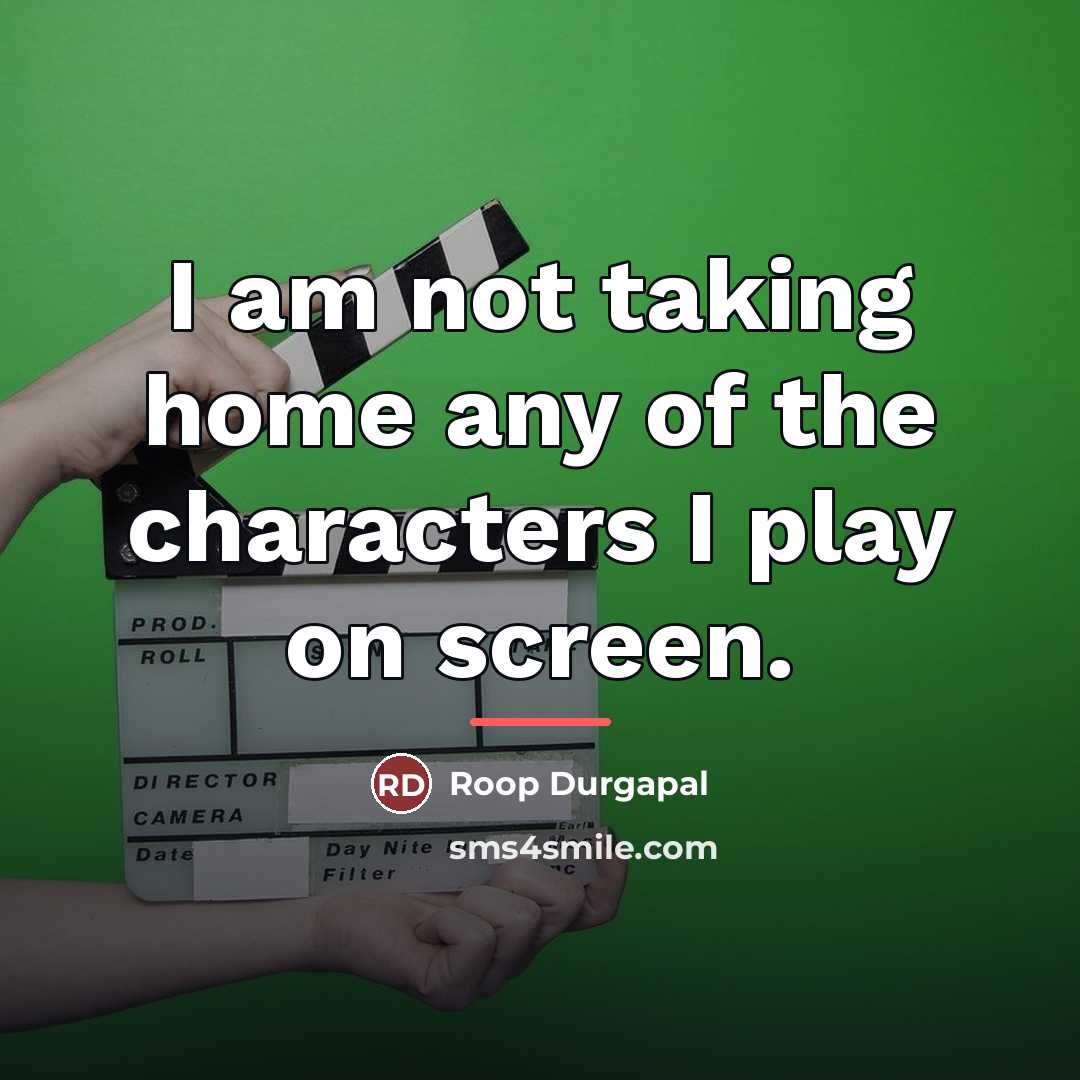 “I am not taking home any of the characters I…” quote by Roop Durgapal