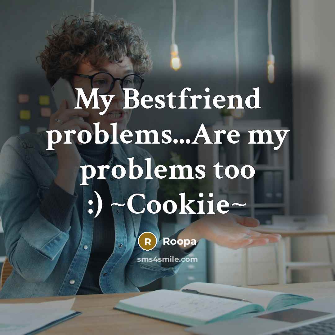 “My Bestfriend problems...Are my problems too :) ~Cookiie~…” quote by Roopa