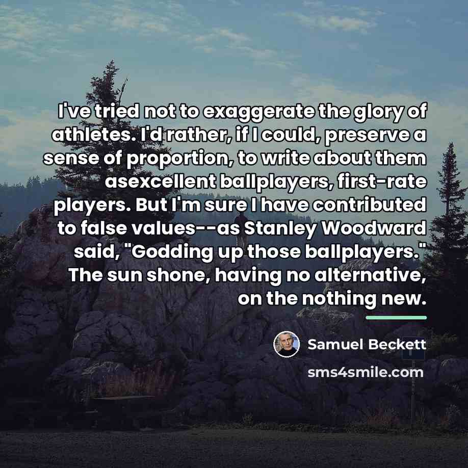 “I've tried not to exaggerate the glory of athletes. I'd…” quote by Samuel Beckett