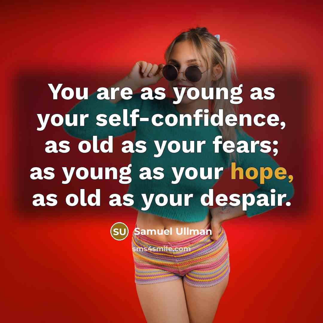 “You are as young as your self-confidence, as old as…” quote by Samuel Ullman