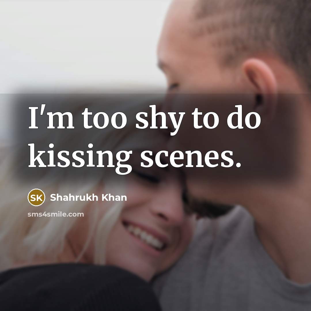 “I'm too shy to do kissing scenes.…” quote by Shahrukh Khan