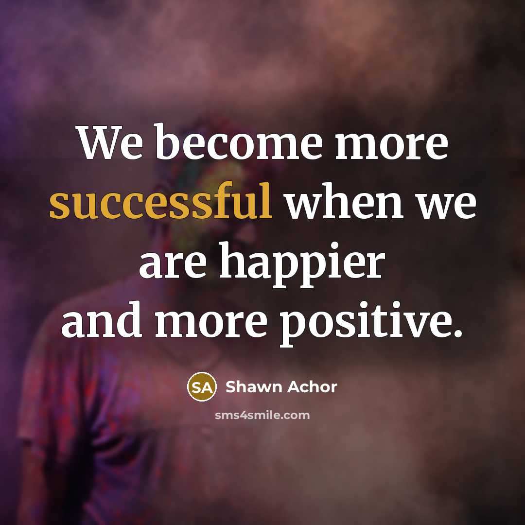 “We become more successful when we are happier and more…” quote by Shawn Achor