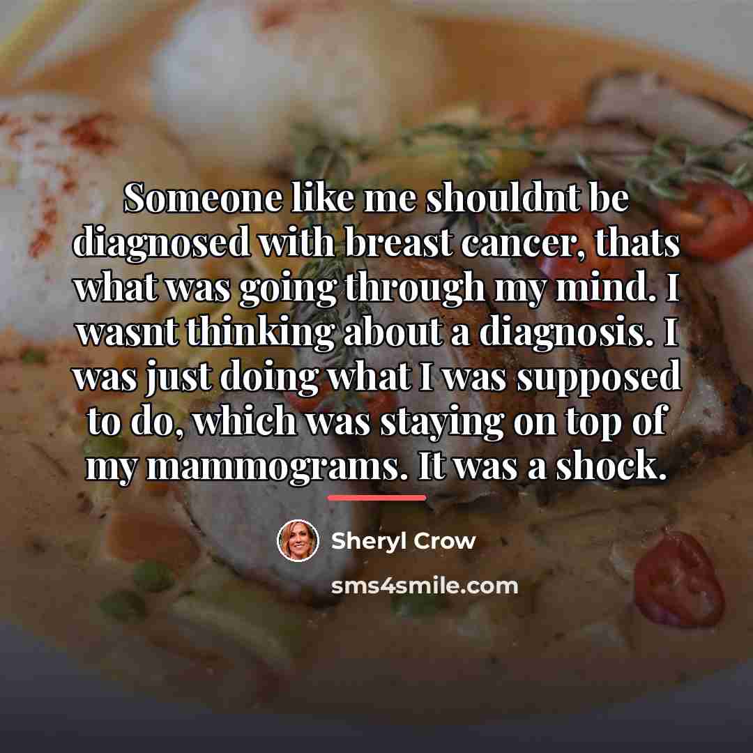 “Someone like me shouldnt be diagnosed with breast cancer, thats…” quote by Sheryl Crow