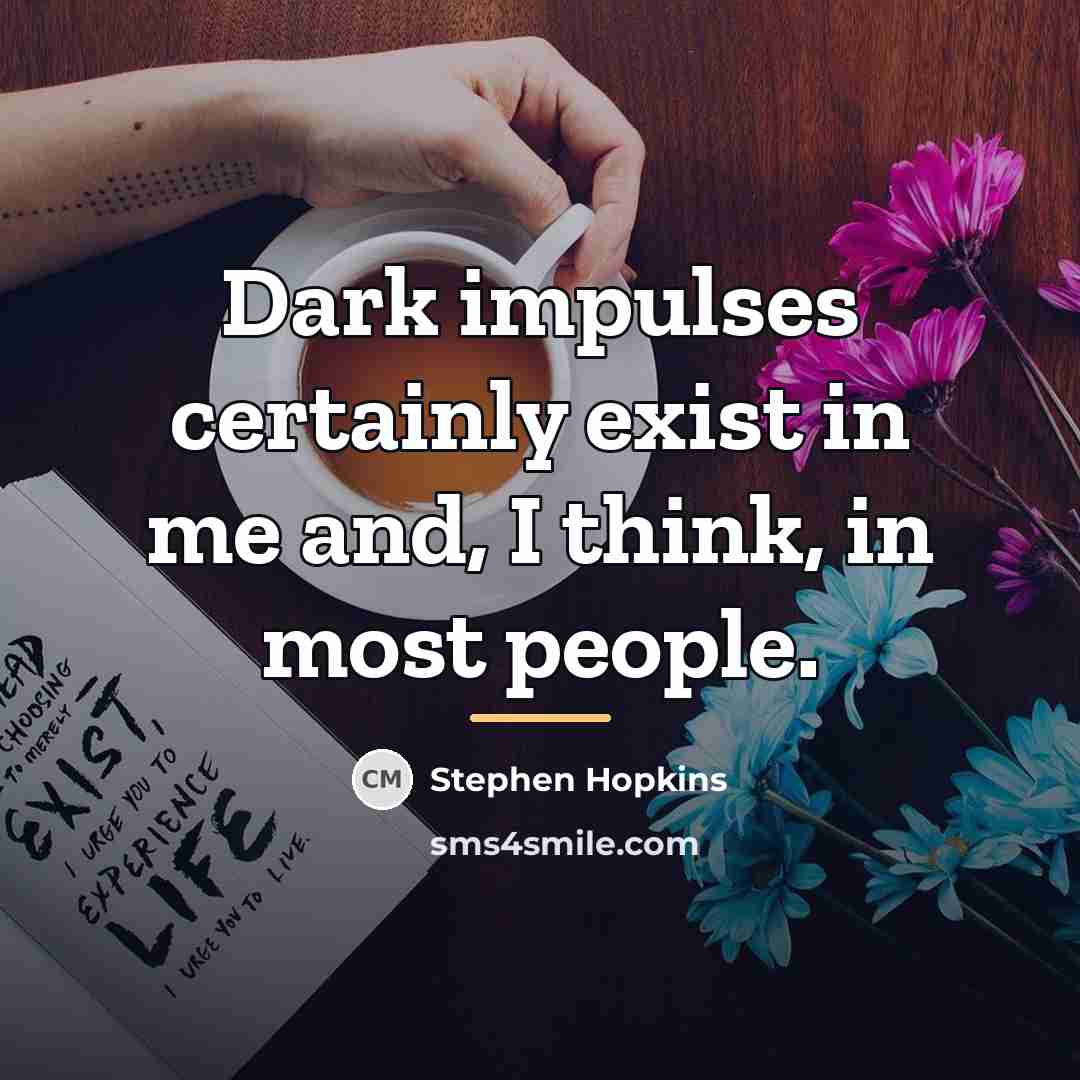“Dark impulses certainly exist in me and, I think, in…” quote by Stephen Hopkins