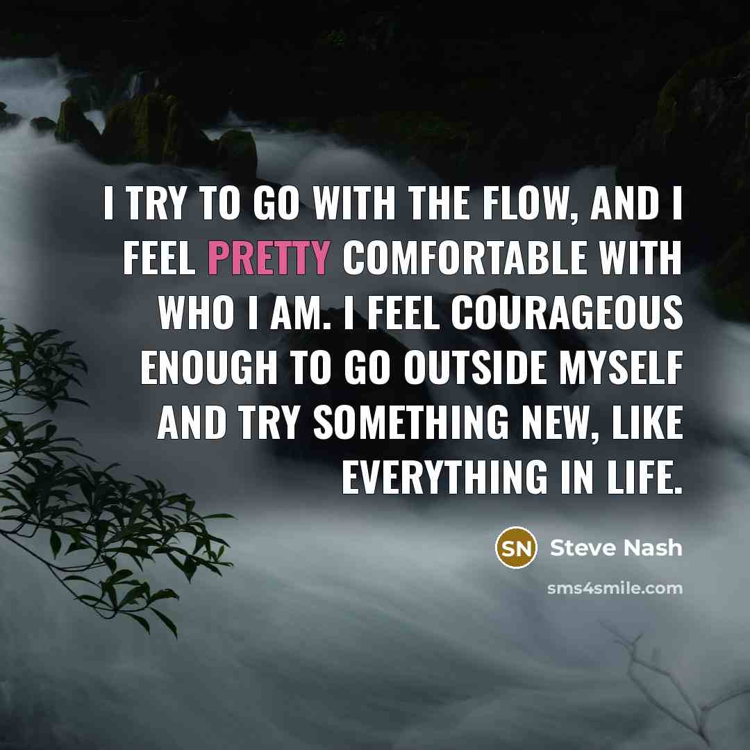 “I try to go with the flow, and I feel…” quote by Steve Nash