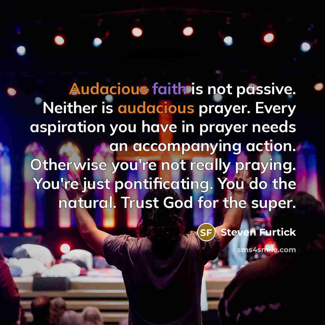 “Audacious faith is not passive. Neither is audacious prayer. Every…” quote by Steven Furtick