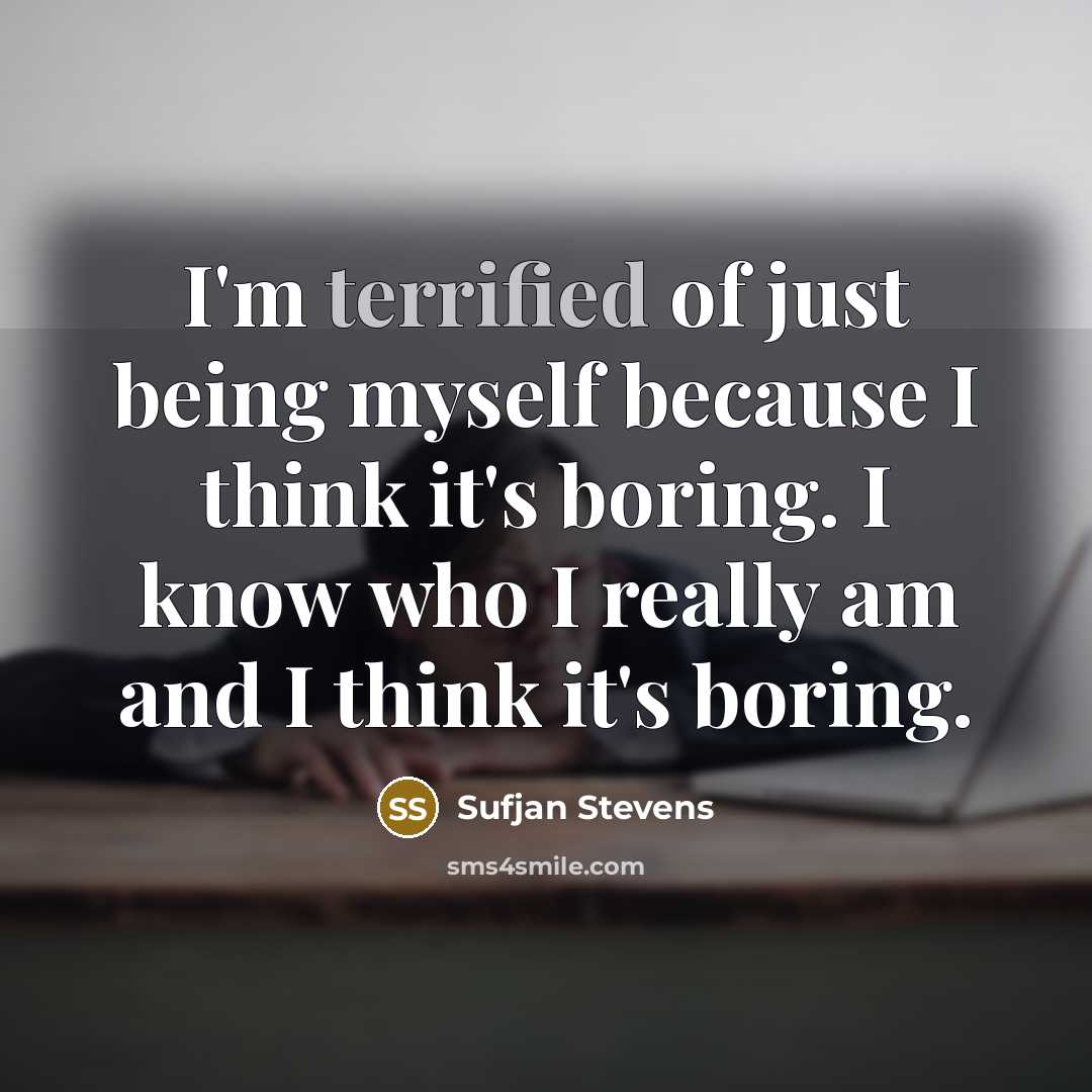 “I'm terrified of just being myself because I think it's…” quote by Sufjan Stevens