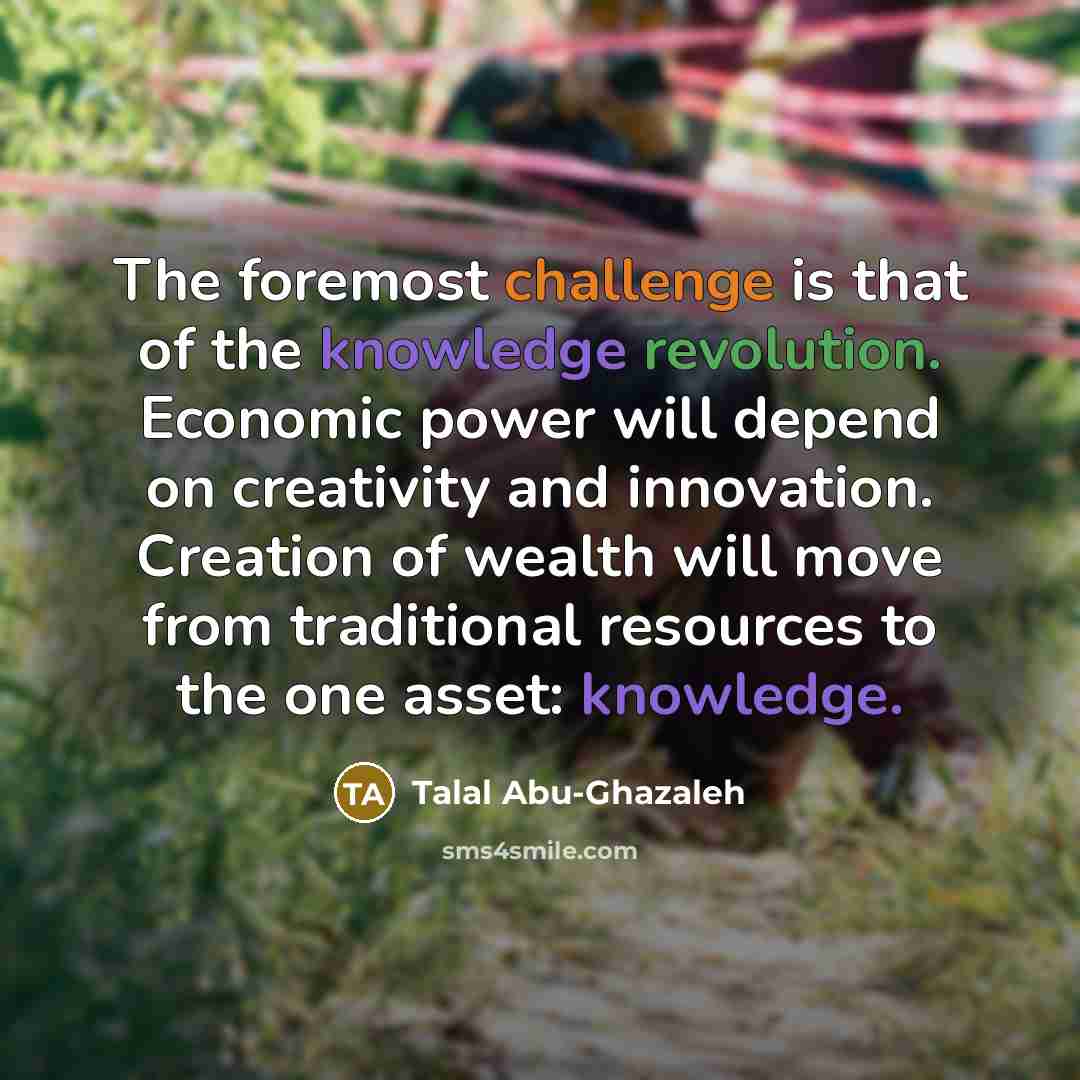 “The foremost challenge is that of the knowledge revolution. Economic…” quote by Talal Abu-Ghazaleh