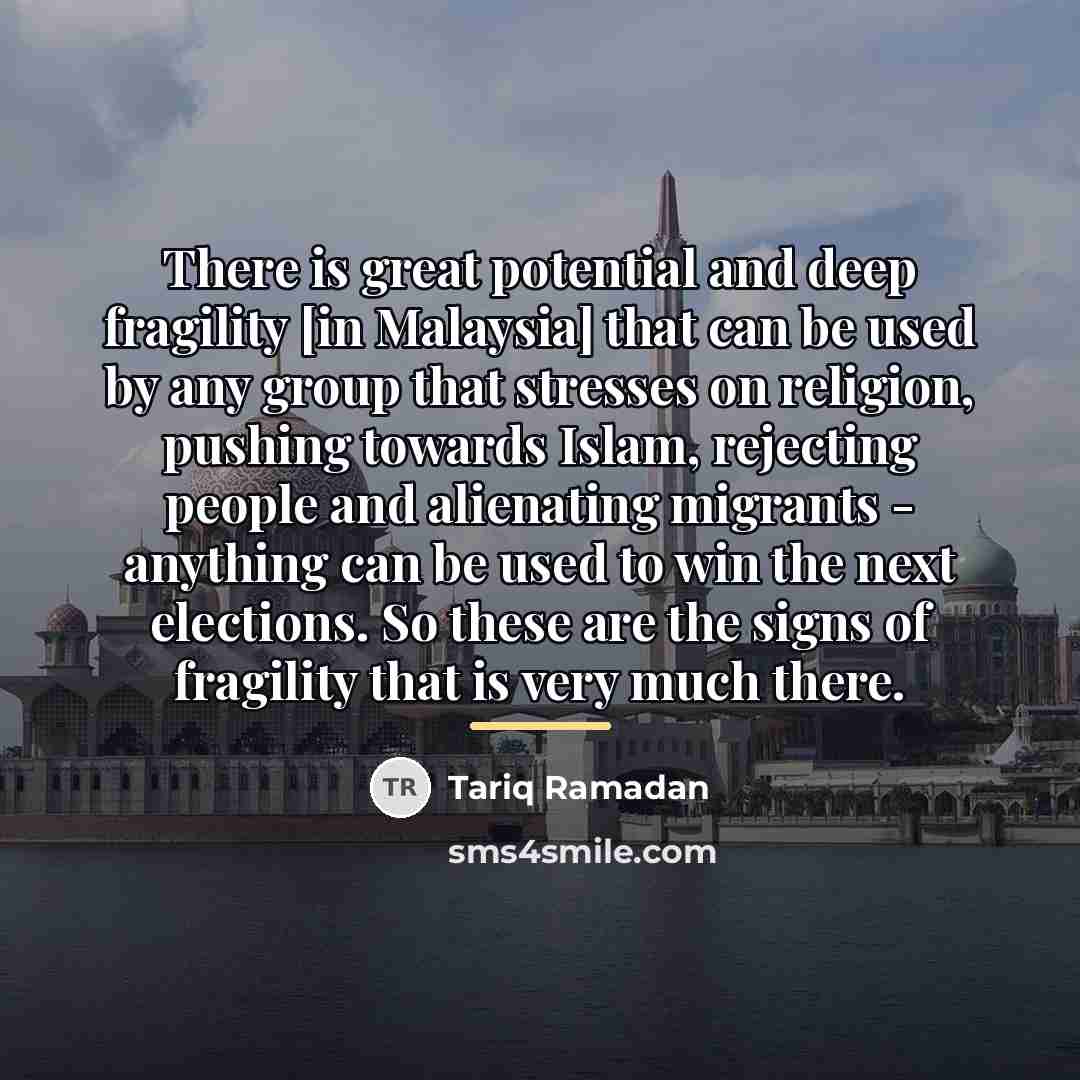 “There is great potential and deep fragility [in Malaysia] that…” quote by Tariq Ramadan