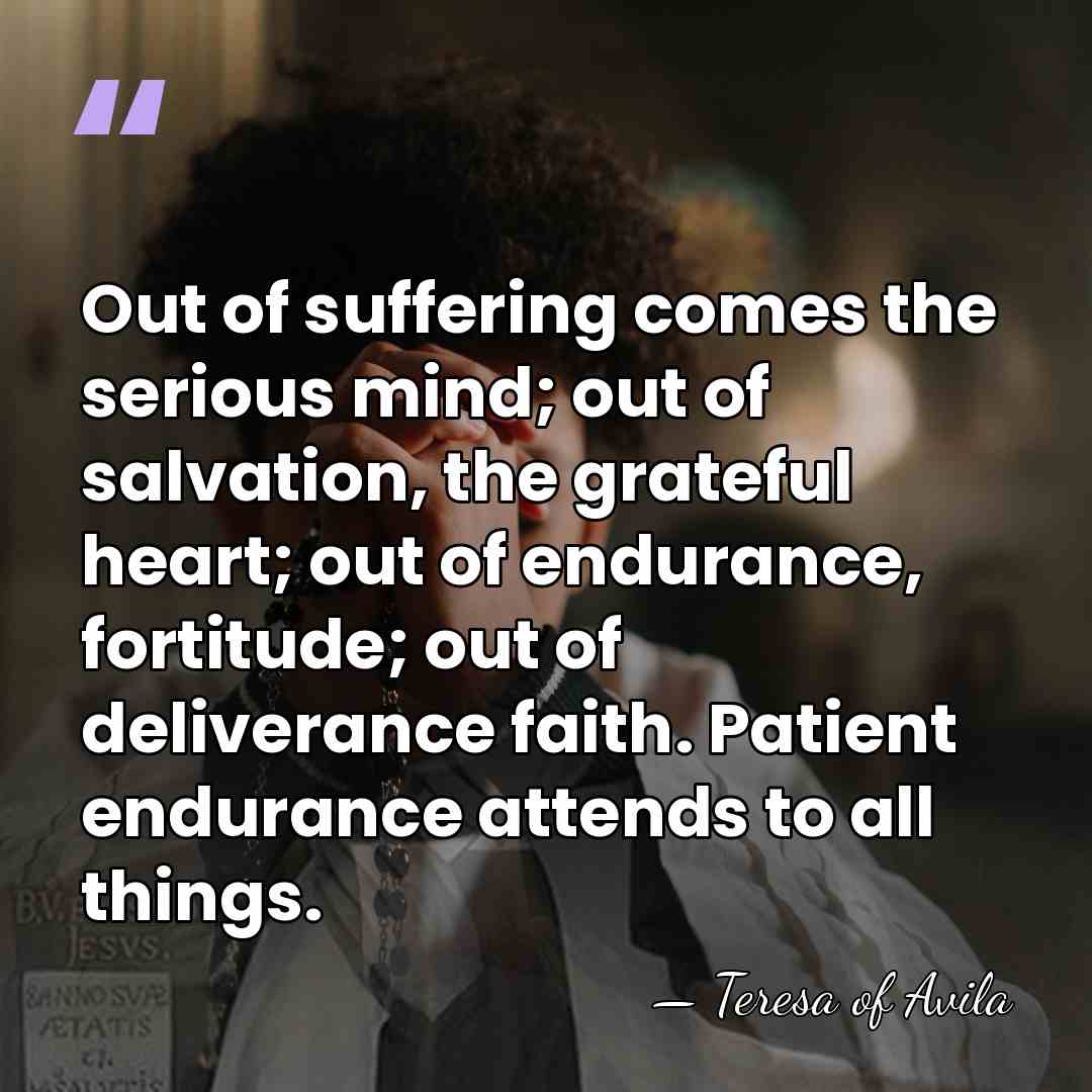 Out of suffering comes the serious mind; out of salvation, the grateful&hellip; - Teresa of Avila