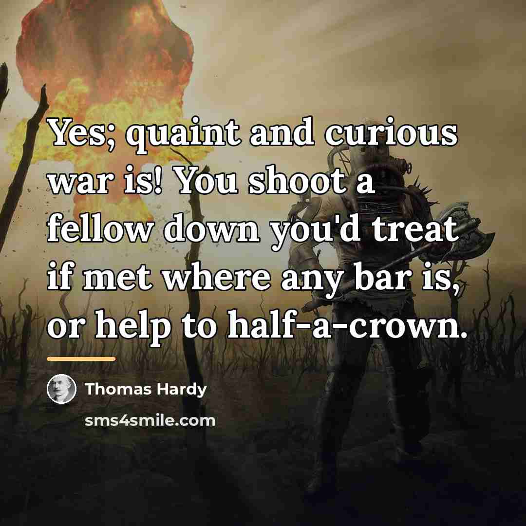 “Yes; quaint and curious war is! You shoot a fellow…” quote by Thomas Hardy