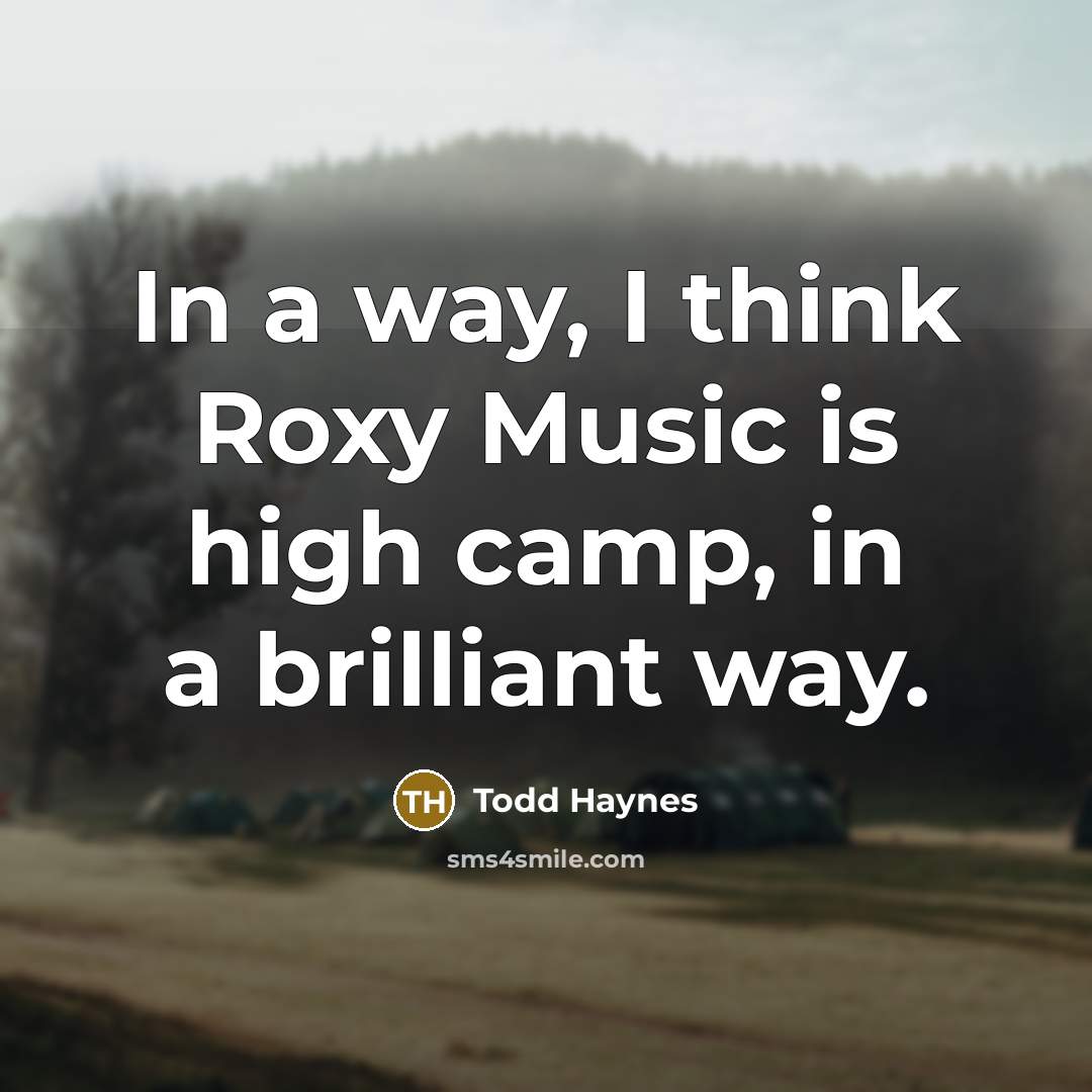 “In a way, I think Roxy Music is high camp,…” quote by Todd Haynes