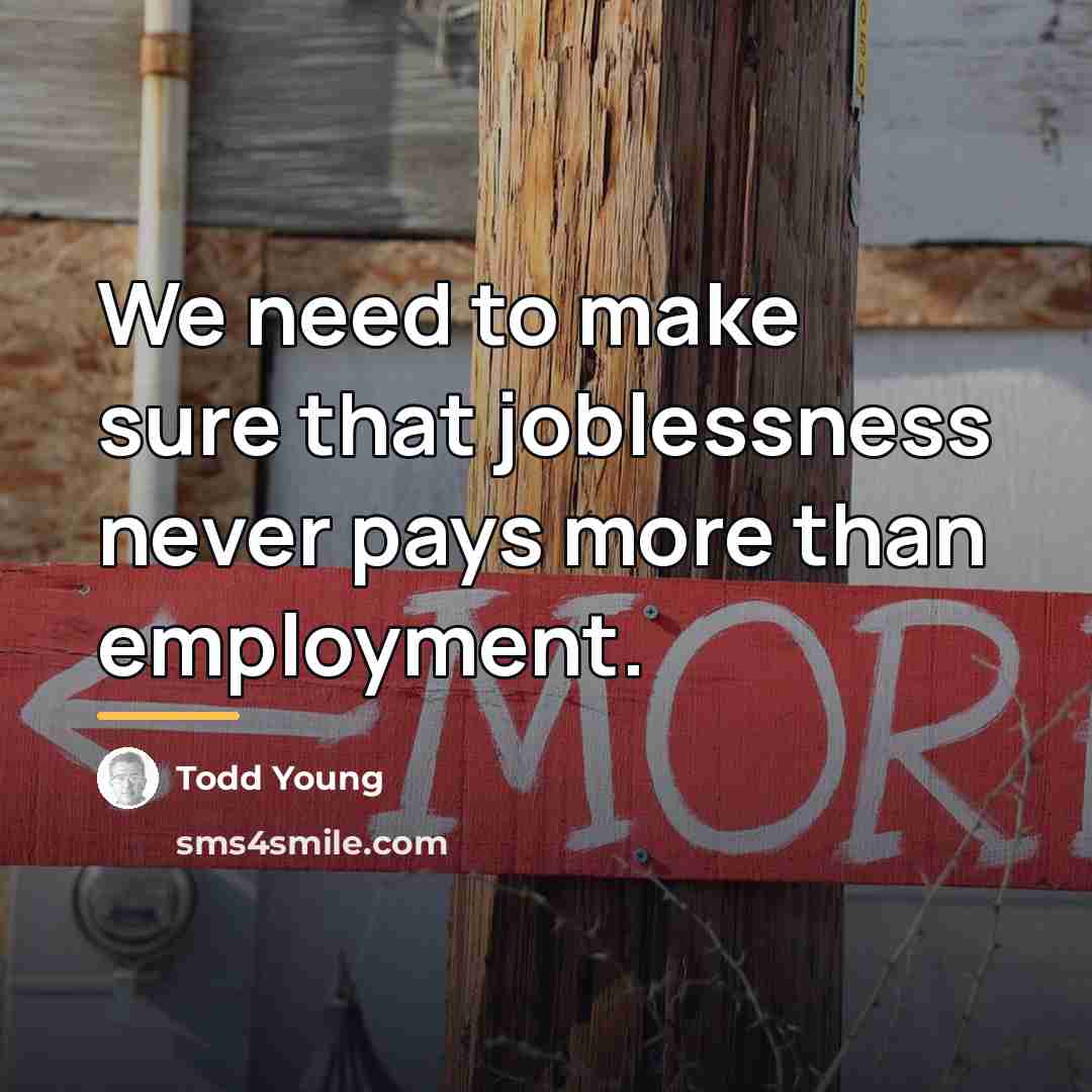 “We need to make sure that joblessness never pays more…” quote by Todd Young