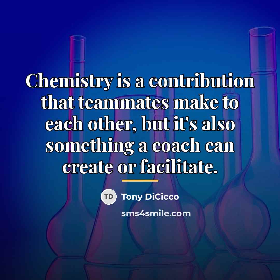 “Chemistry is a contribution that teammates make to each other,…” quote by Tony DiCicco