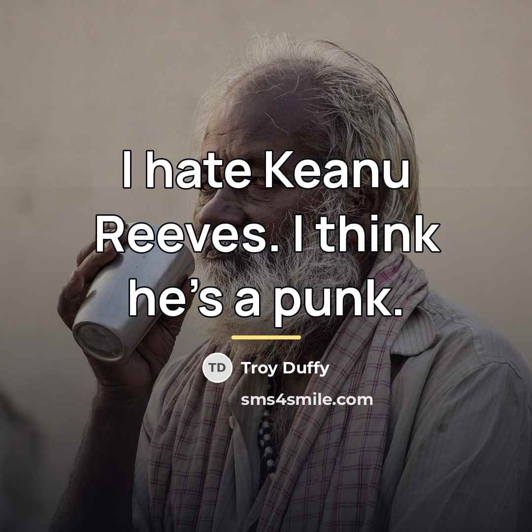 “I hate Keanu Reeves. I think he's a punk.…” quote by Troy Duffy